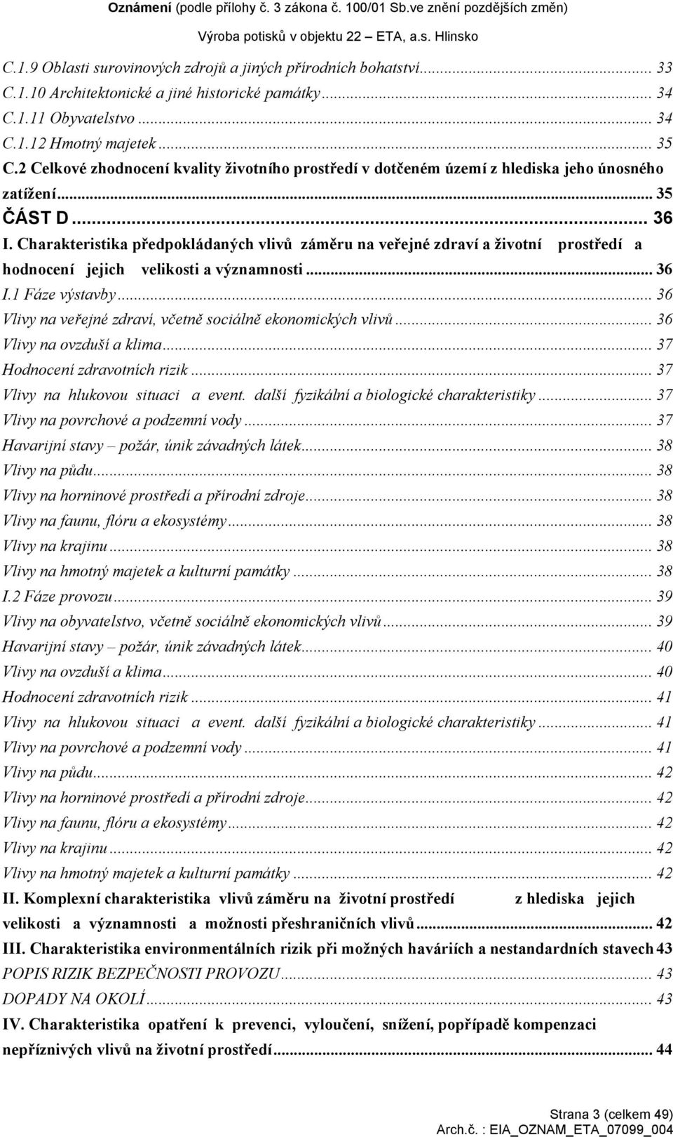 Charakteristika předpokládaných vlivů záměru na veřejné zdraví a životní prostředí a hodnocení jejich velikosti a významnosti... 36 I.1 Fáze výstavby.