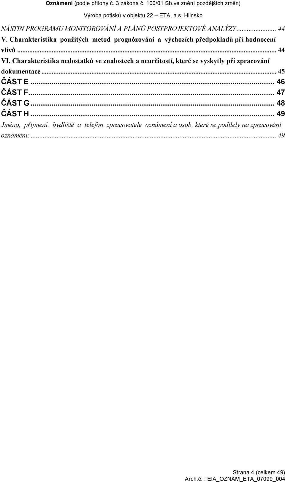 Charakteristika nedostatků ve znalostech a neurčitostí, které se vyskytly při zpracování dokumentace... 45 ČÁST E.