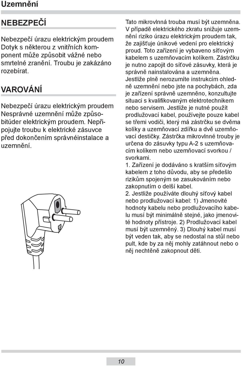 Tato mikrovlnná trouba musí být uzemněna. V případě elektrického zkratu snižuje uzemnění riziko úrazu elektrickým proudem tak, že zajišťuje únikové vedení pro elektrický proud.