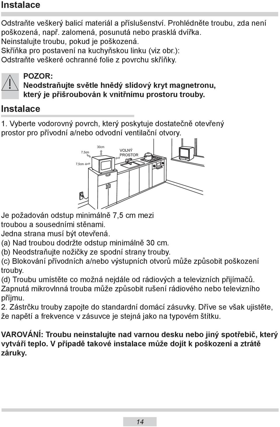 Instalace POZOR: Neodstraňujte světle hnědý slídový kryt magnetronu, který je přišroubován k vnitřnímu prostoru trouby. 1.