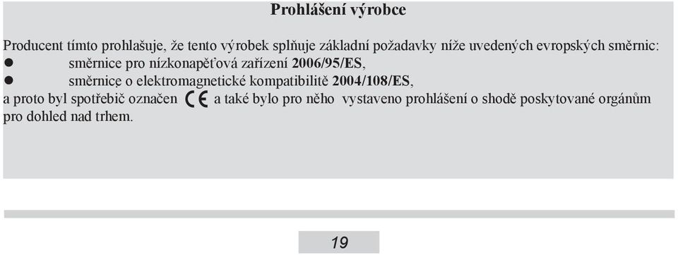 2006/95/ES, směrnice o elektromagnetické kompatibilitě 2004/108/ES, a proto byl