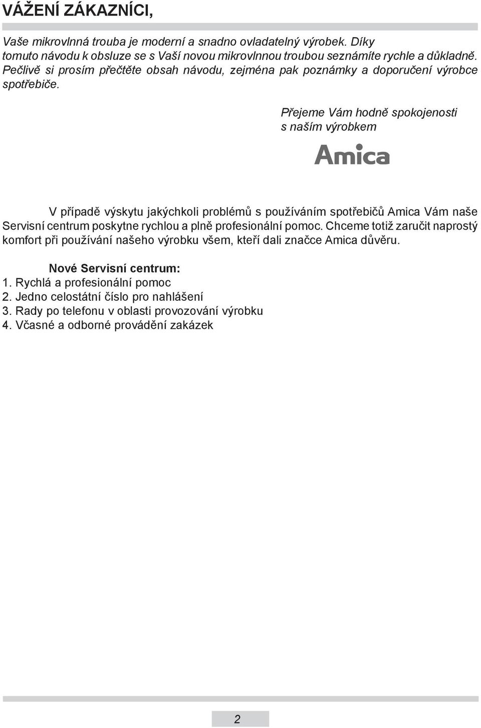 Přejeme Vám hodně spokojenosti s naším výrobkem V případě výskytu jakýchkoli problémů s používáním spotřebičů Amica Vám naše Servisní centrum poskytne rychlou a plně profesionální pomoc.