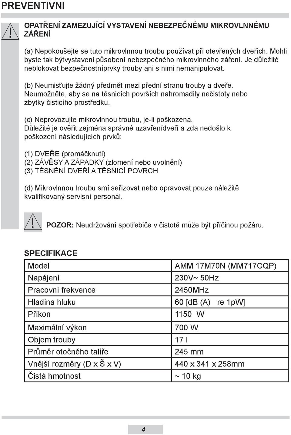 (b) Neumisťujte žádný předmět mezi přední stranu trouby a dveře. Neumožněte, aby se na těsnicích površích nahromadily nečistoty nebo zbytky čisticího prostředku.