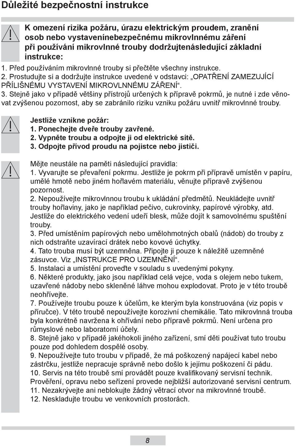 Prostudujte si a dodržujte instrukce uvedené v odstavci: OPATŘENÍ ZAMEZUJÍCÍ PŘÍLIŠNÉMU VYSTAVENÍ MIKROVLNNÉMU ZÁŘENÍ. 3.