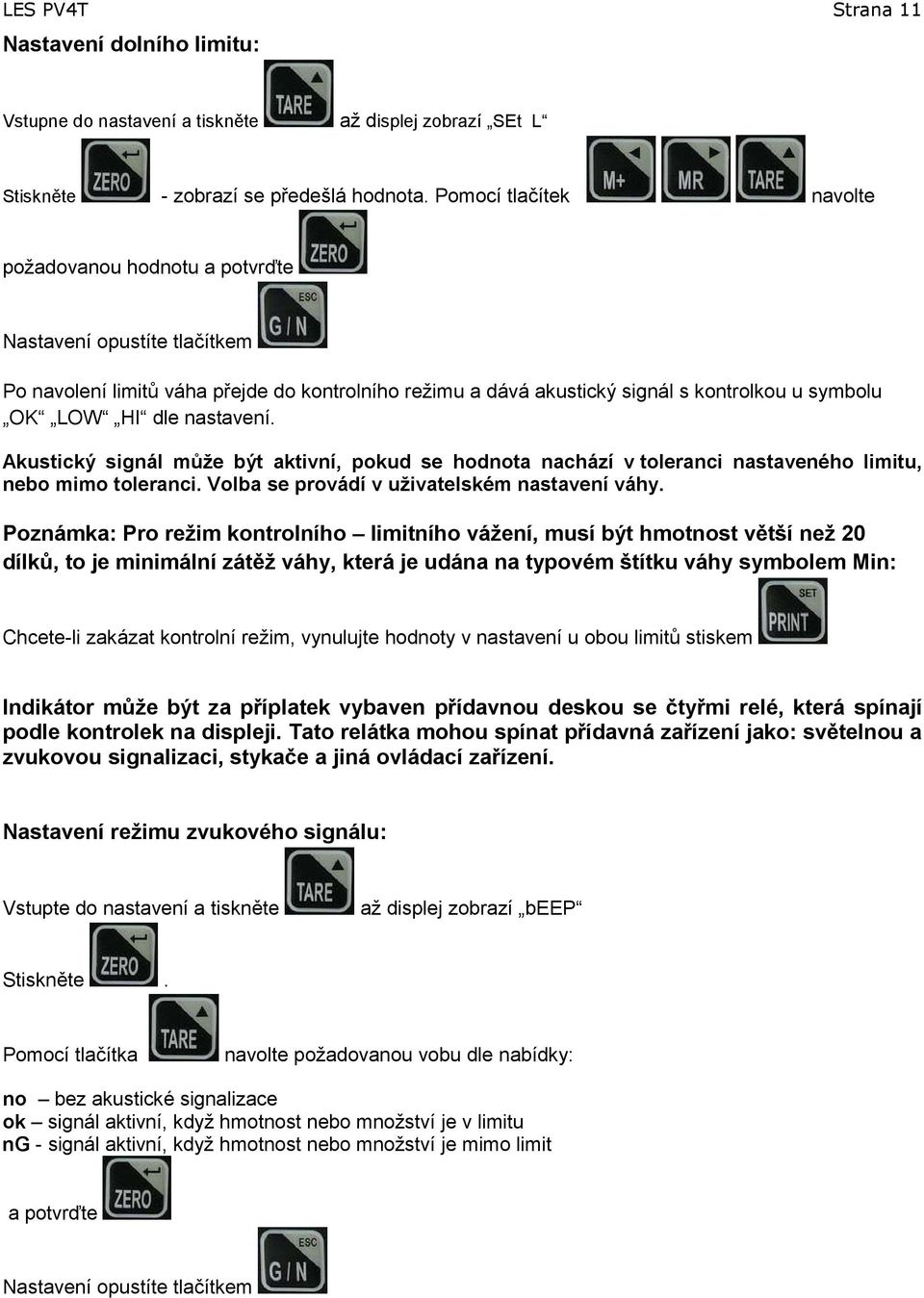 nastavení. Akustický signál může být aktivní, pokud se hodnota nachází v toleranci nastaveného limitu, nebo mimo toleranci. Volba se provádí v uživatelském nastavení váhy.