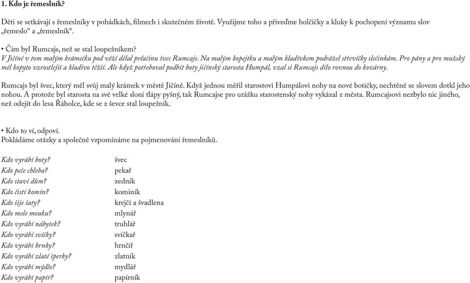 Pro pány a pro mužský měl kopyto vzrostlejší a kladivo těžší. Ale když potřeboval podbít boty jičínský starosta Humpál, vzal si Rumcajs dílo rovnou do kovárny.