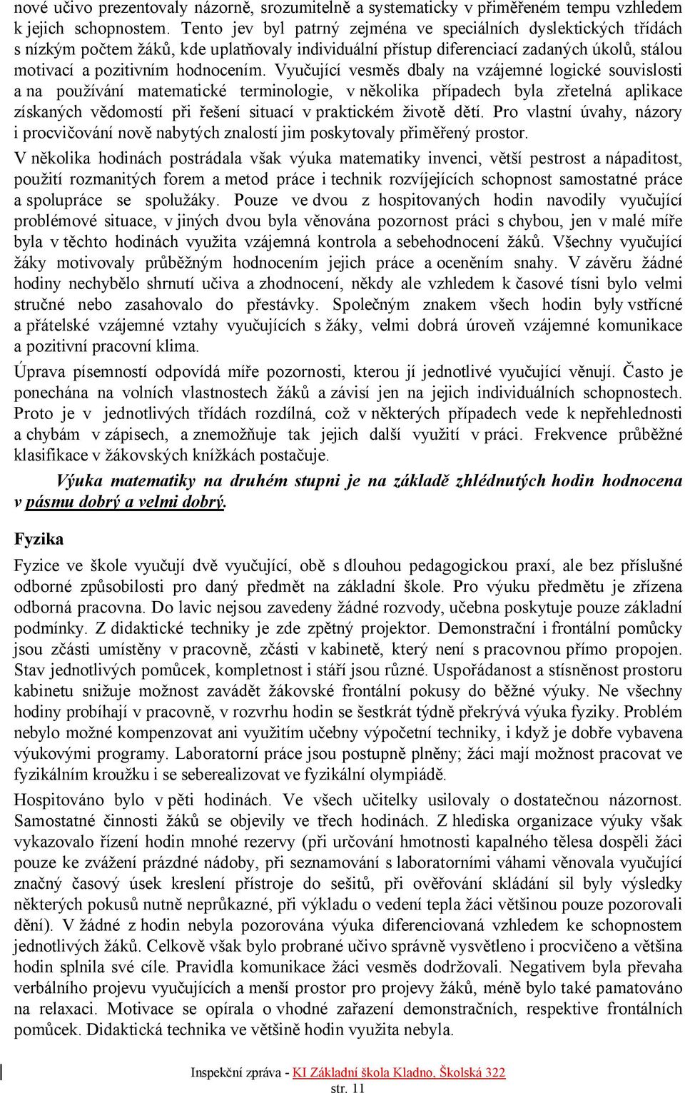 Vyučující vesměs dbaly na vzájemné logické souvislosti a na používání matematické terminologie, v několika případech byla zřetelná aplikace získaných vědomostí při řešení situací v praktickém životě