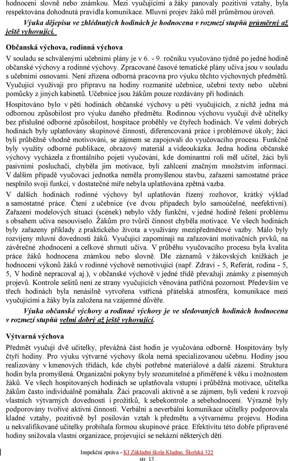 ročníku vyučováno týdně po jedné hodině občanské výchovy a rodinné výchovy. Zpracované časové tematické plány učiva jsou v souladu s učebními osnovami.