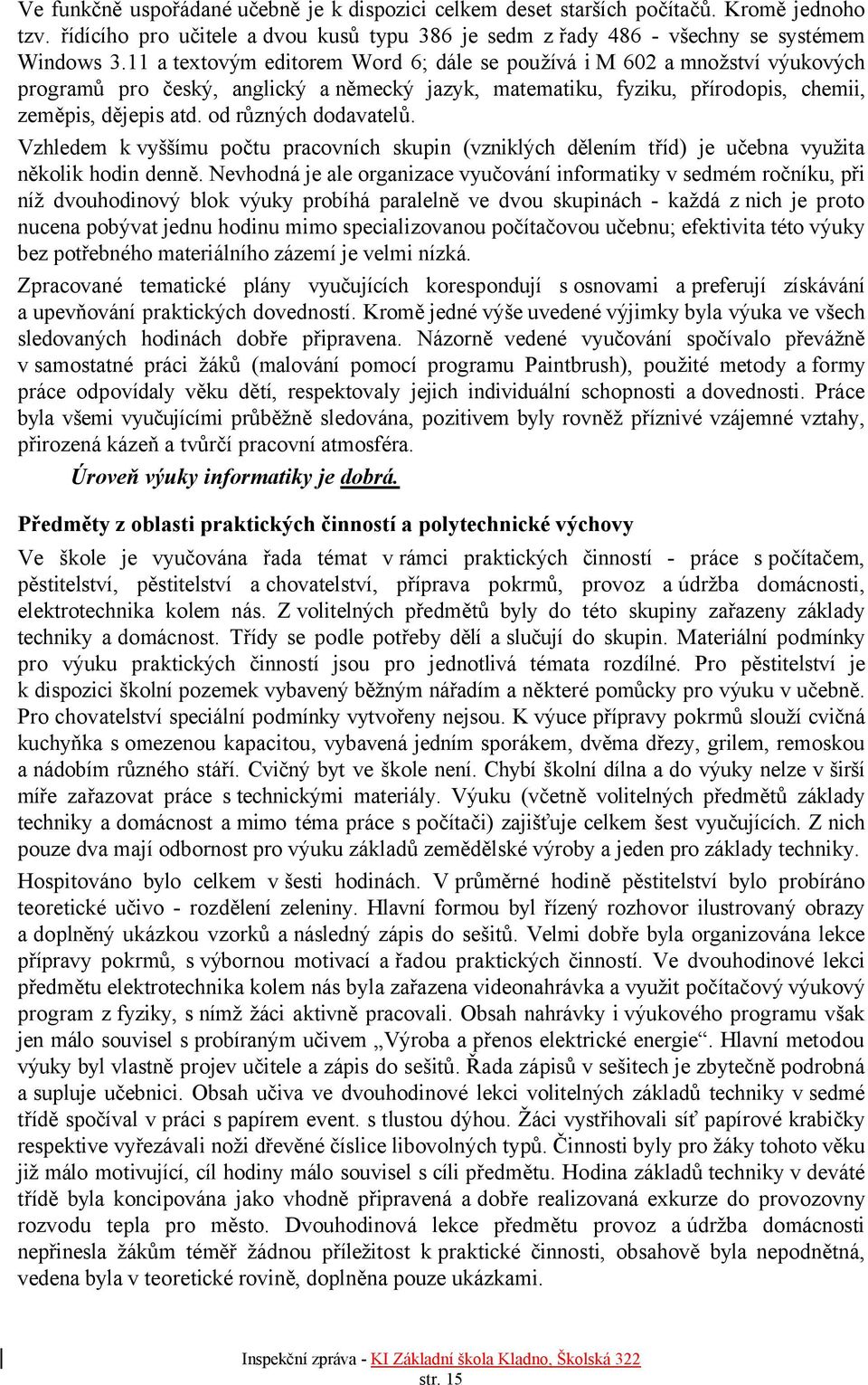 od různých dodavatelů. Vzhledem k vyššímu počtu pracovních skupin (vzniklých dělením tříd) je učebna využita několik hodin denně.