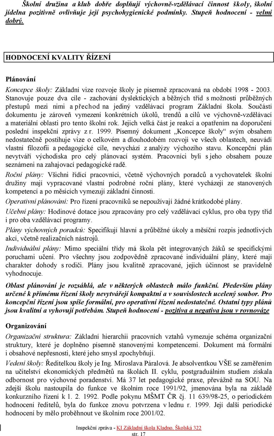 Stanovuje pouze dva cíle - zachování dyslektických a běžných tříd s možností průběžných přestupů mezi nimi a přechod na jediný vzdělávací program Základní škola.