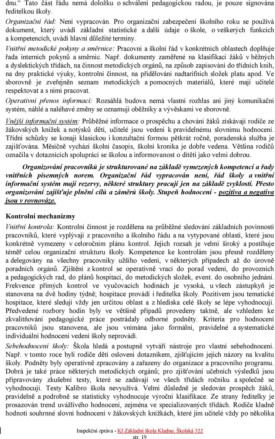 Vnitřní metodické pokyny a směrnice: Pracovní a školní řád v konkrétních oblastech doplňuje řada interních pokynů a směrnic. Např.