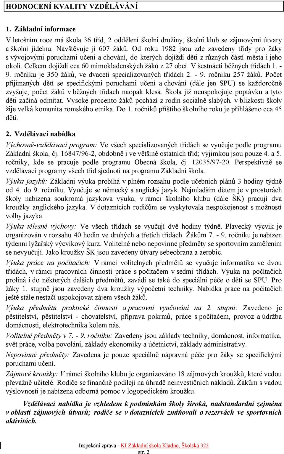 V šestnácti běžných třídách 1. - 9. ročníku je 350 žáků, ve dvaceti specializovaných třídách 2. - 9. ročníku 257 žáků.