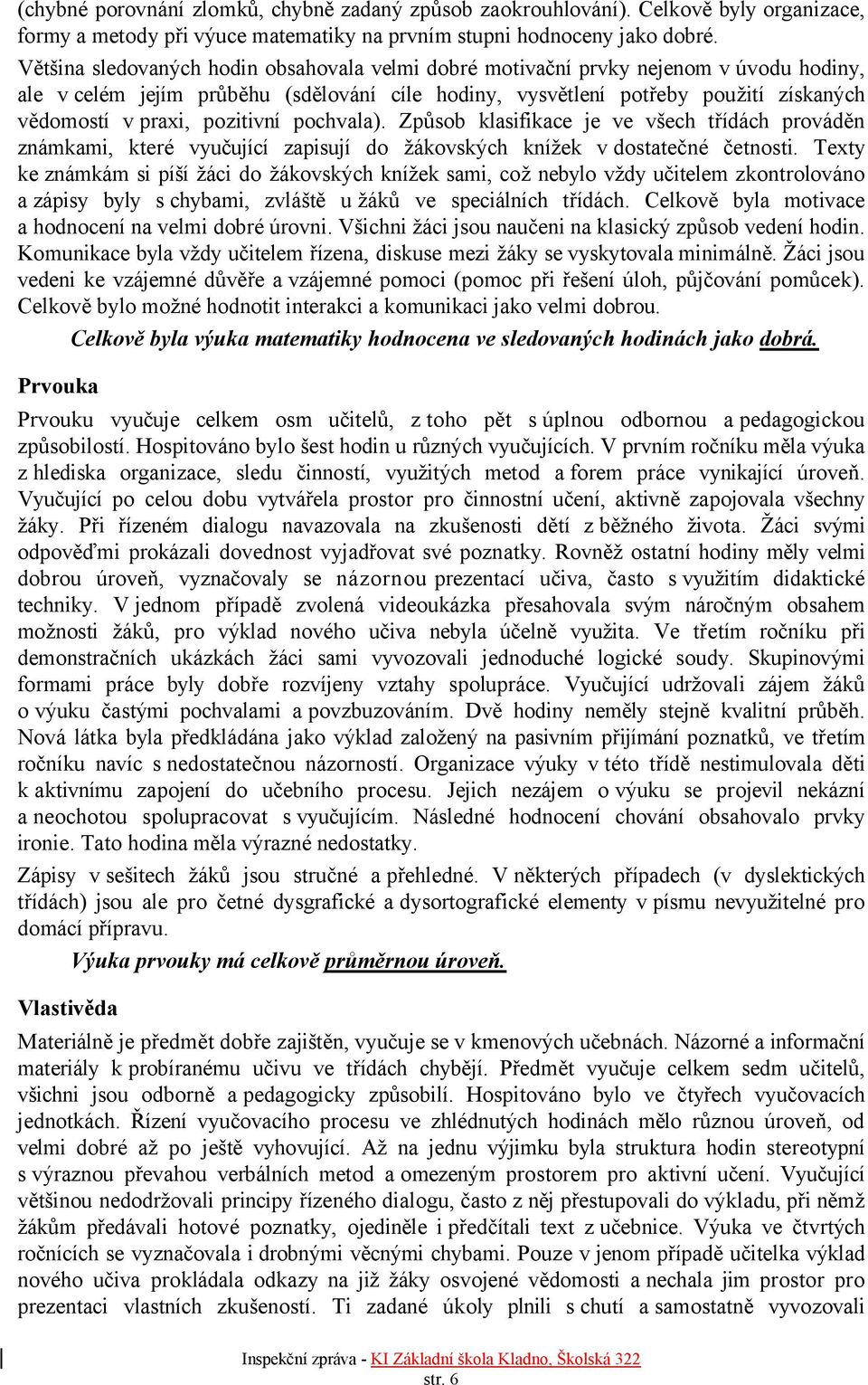 pozitivní pochvala). Způsob klasifikace je ve všech třídách prováděn známkami, které vyučující zapisují do žákovských knížek v dostatečné četnosti.