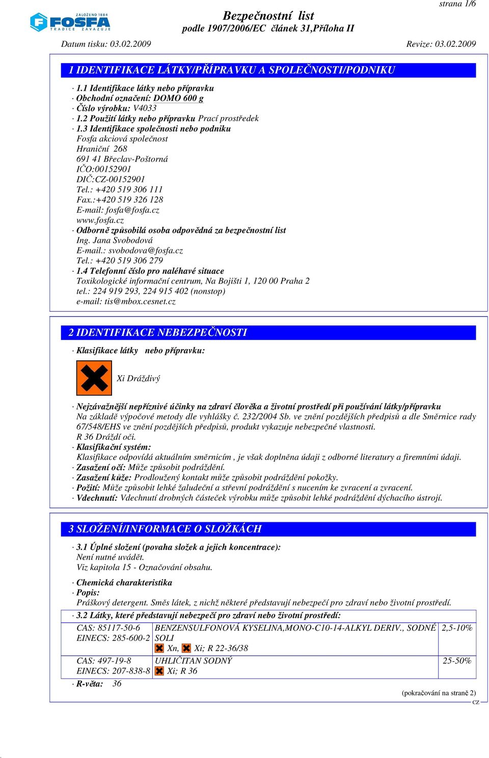 cz www.fosfa.cz Odborně způsobilá osoba odpovědná za bezpečnostní list Ing. Jana Svobodová E-mail.: svobodova@fosfa.cz Tel.: +420 519 306 279 1.