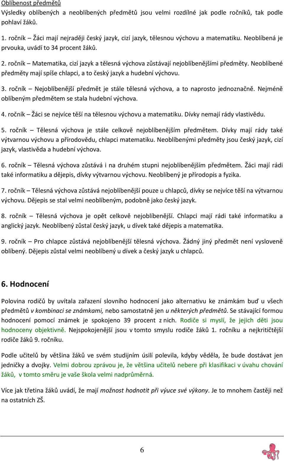 ročník Matematika, cizí jazyk a tělesná výchova zůstávají nejoblíbenějšími předměty. Neoblíbené předměty mají spíše chlapci, a to český jazyk a hudební výchovu. 3.