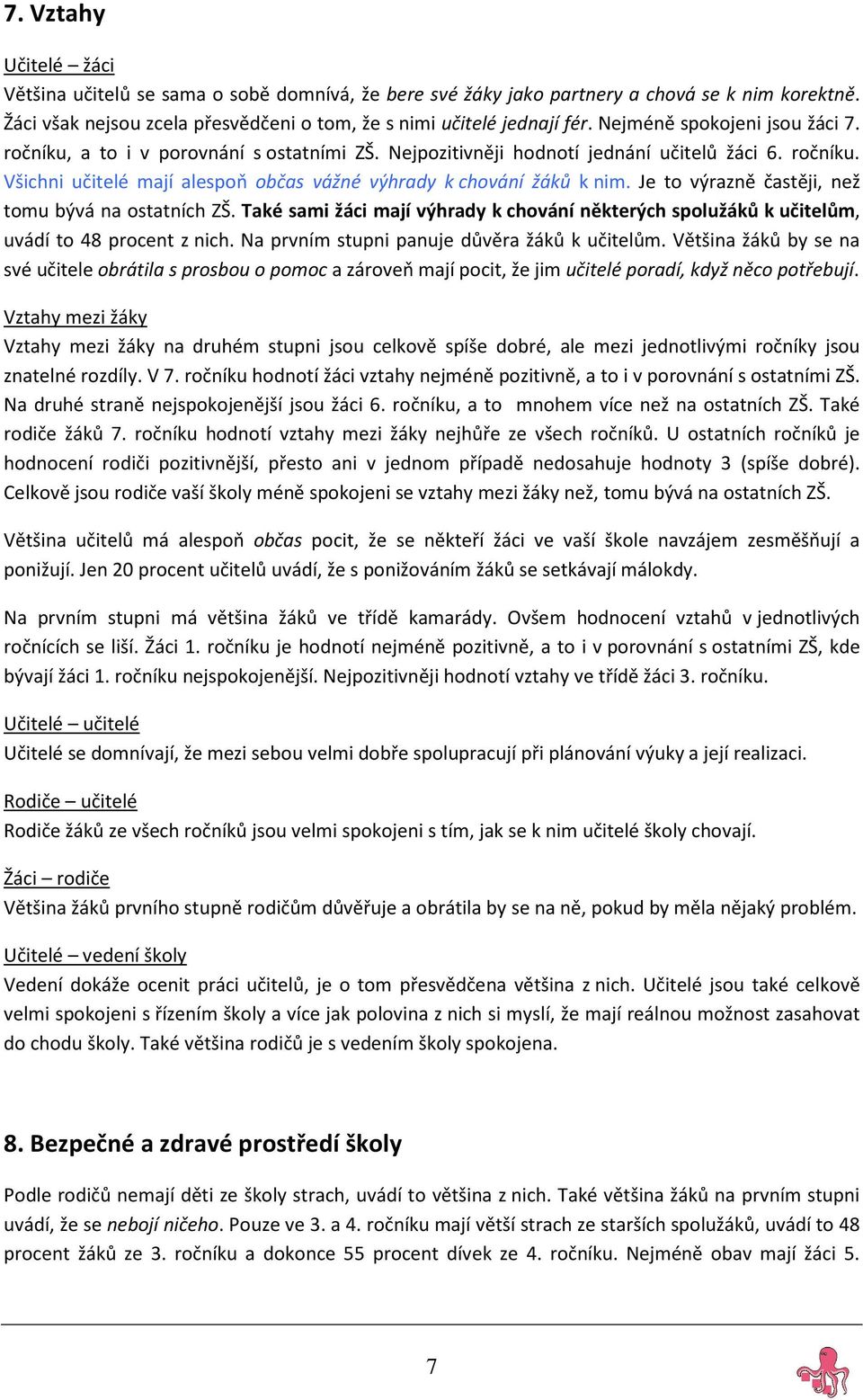 Je to výrazně častěji, než tomu bývá na ostatních ZŠ. Také sami žáci mají výhrady k chování některých spolužáků k učitelům, uvádí to 48 procent z nich. Na prvním stupni panuje důvěra žáků k učitelům.