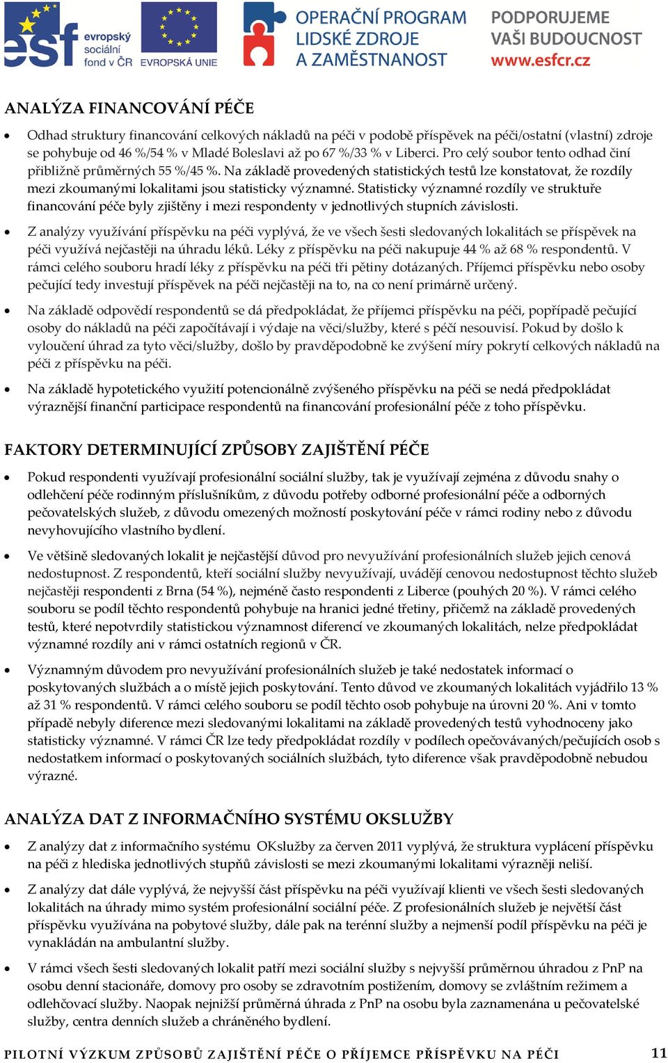 Statisticky významné rozdíly ve struktuře financování péče byly zjištěny i mezi respondenty v jednotlivých stupních závislosti.