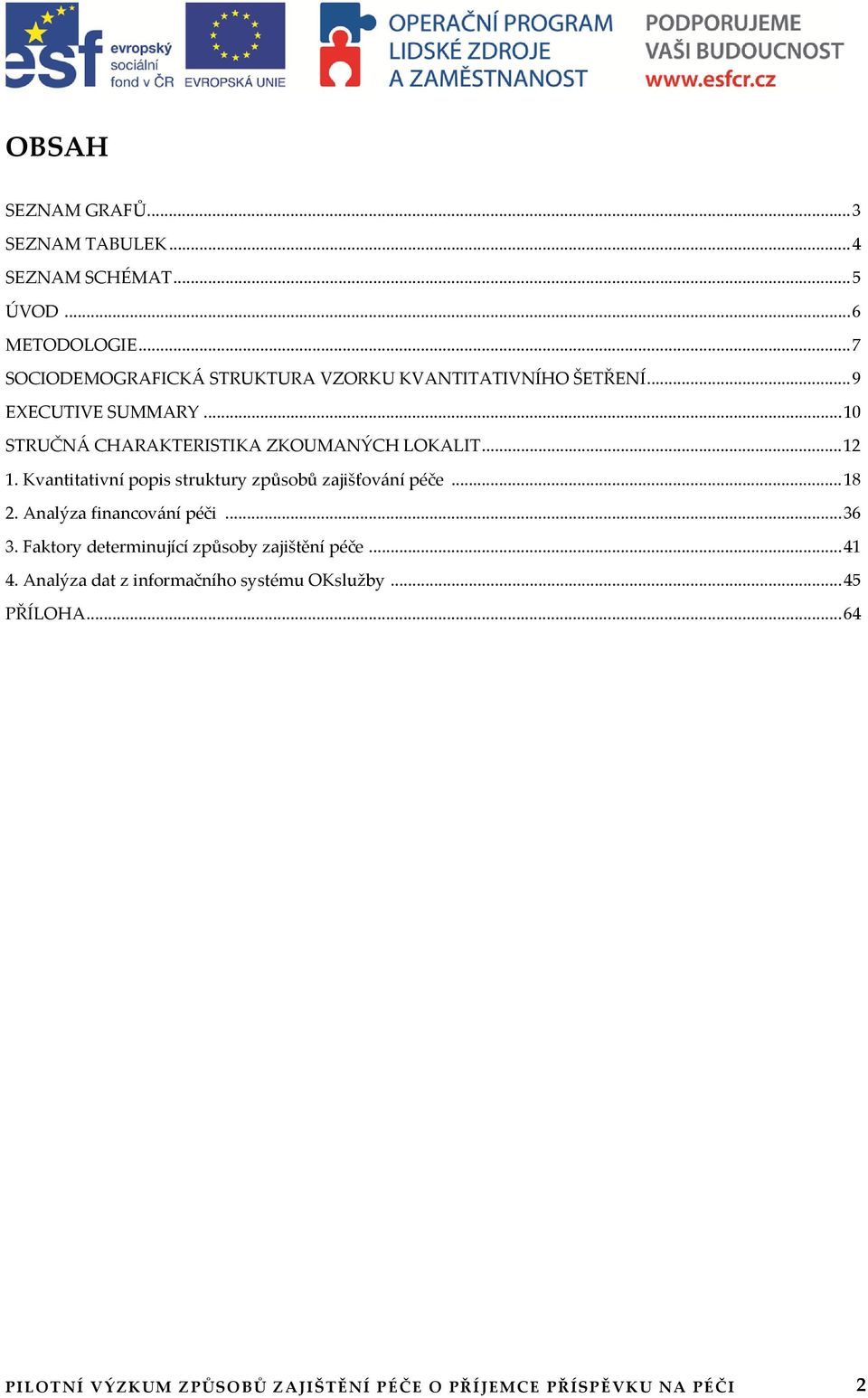 .. 1 STRUČNÁ CHARAKTERISTIKA ZKOUMANÝCH LOKALIT... 12 1. Kvantitativní popis struktury způsobů zajišťování péče... 18 2.