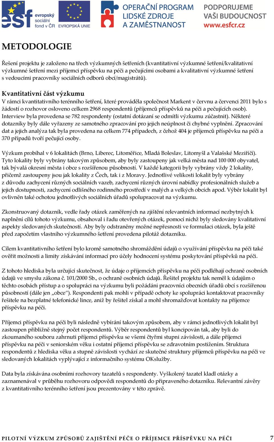 Kvantitativní část výzkumu V rámci kvantitativního terénního šetření, které prováděla společnost Markent v červnu a červenci 211 bylo s žádostí o rozhovor osloveno celkem 2968 respondentů (příjemců