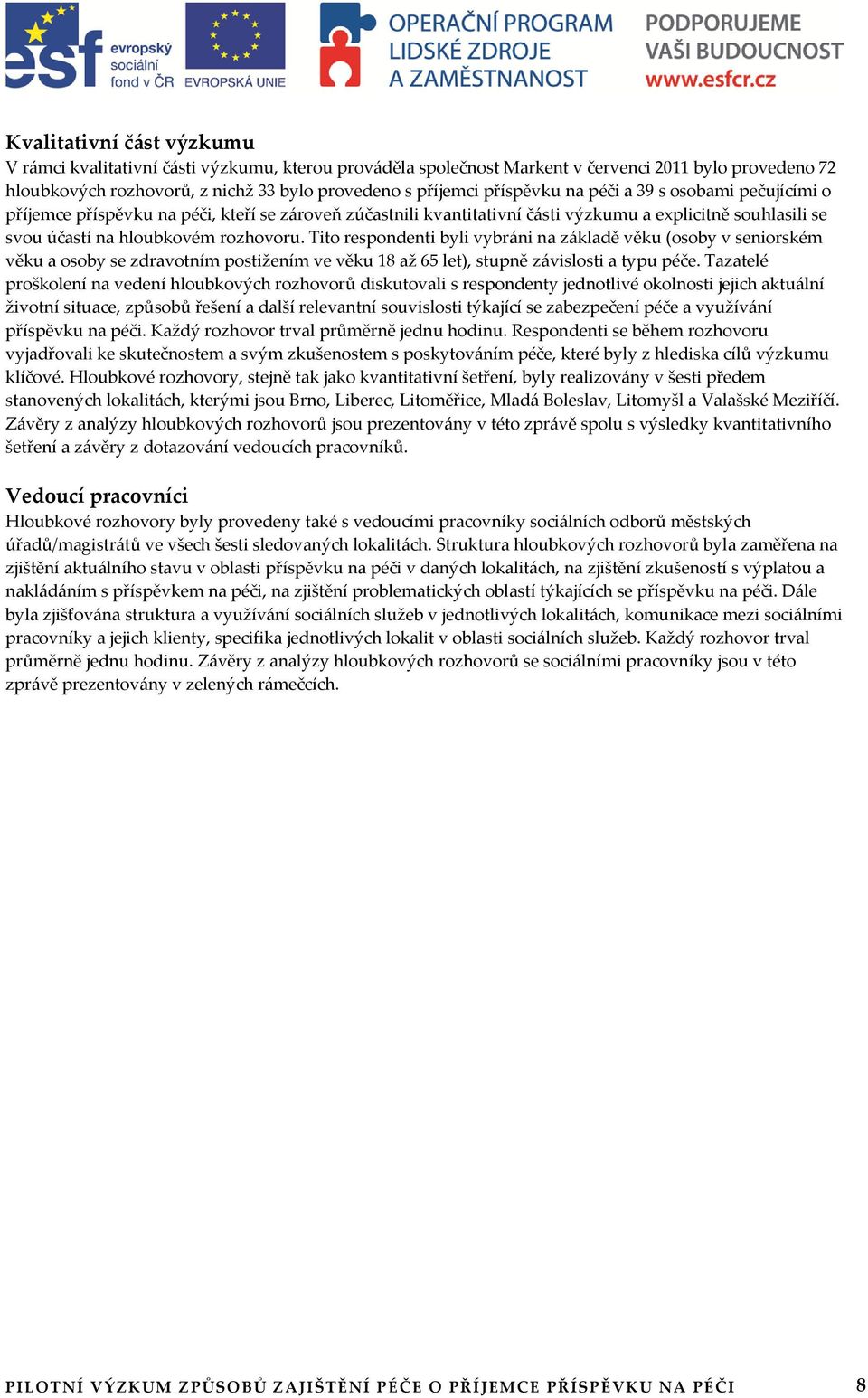 Tito respondenti byli vybráni na základě věku (osoby v seniorském věku a osoby se zdravotním postižením ve věku 18 až 65 let), stupně závislosti a typu péče.