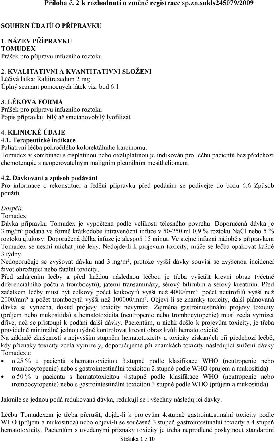 LÉKOVÁ FORMA Prášek pro přípravu infuzního roztoku Popis přípravku: bílý až smetanovobílý lyofilizát 4. KLINICKÉ ÚDAJE 4.1. Terapeutické indikace Paliativní léčba pokročilého kolorektálního karcinomu.