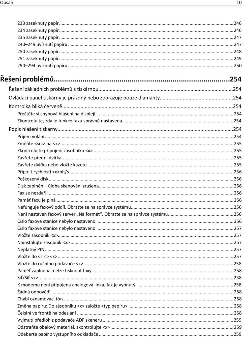 ..254 Přečtěte si chybová hlášení na displeji...254 Zkontrolujte, zda je funkce faxu správně nastavena....254 Popis hlášení tiskárny...254 Příjem volání...254 Změňte <src> na <x>.