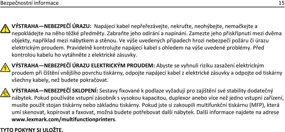 Pravidelně kontrolujte napájecí kabel s ohledem na výše uvedené problémy. Před kontrolou kabelu ho vytáhněte z elektrické zásuvky.