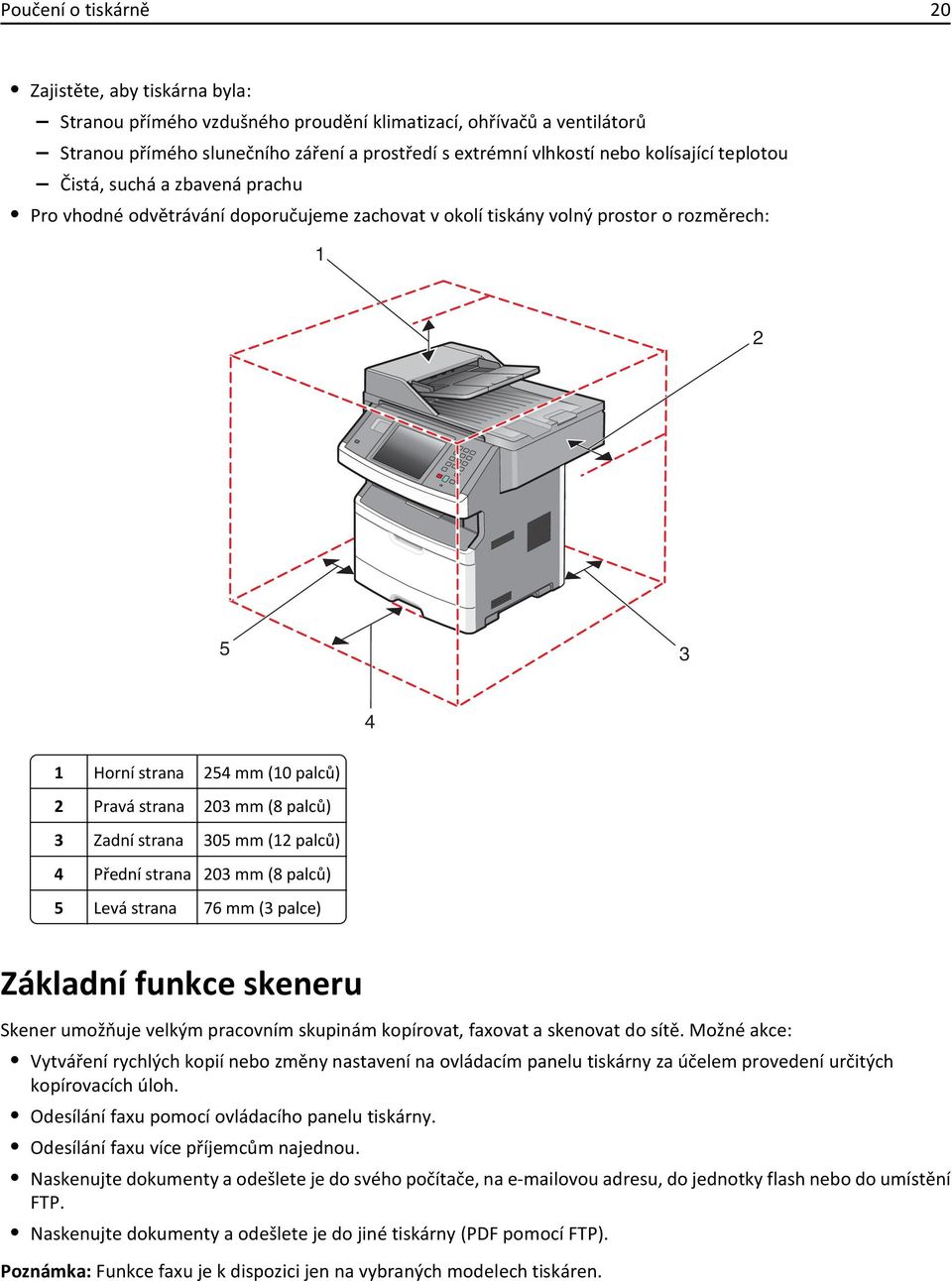 mm (8 palců) 3 Zadní strana 305 mm (12 palců) 4 Přední strana 203 mm (8 palců) 5 Levá strana 76 mm (3 palce) Základní funkce skeneru Skener umožňuje velkým pracovním skupinám kopírovat, faxovat a