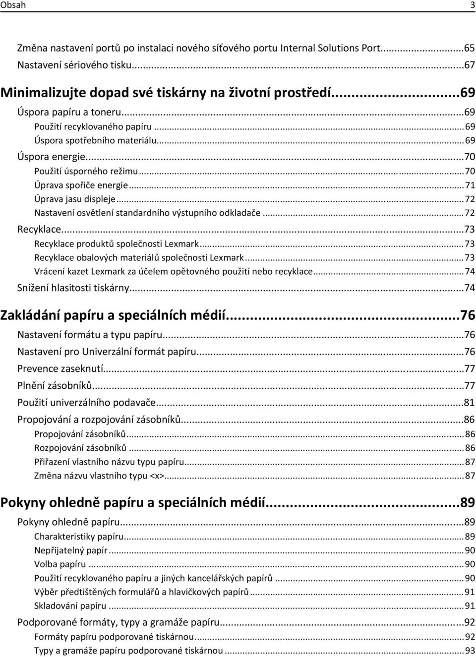 ..72 Nastavení osvětlení standardního výstupního odkladače...72 Recyklace...73 Recyklace produktů společnosti Lexmark...73 Recyklace obalových materiálů společnosti Lexmark.