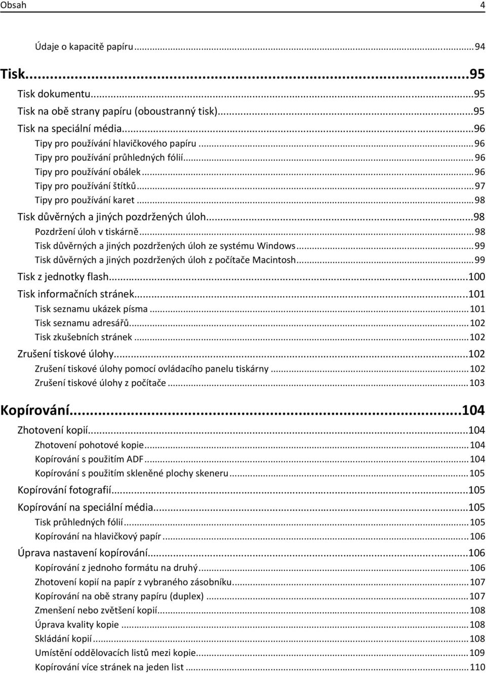..98 Pozdržení úloh v tiskárně...98 Tisk důvěrných a jiných pozdržených úloh ze systému Windows...99 Tisk důvěrných a jiných pozdržených úloh z počítače Macintosh...99 Tisk z jednotky flash.