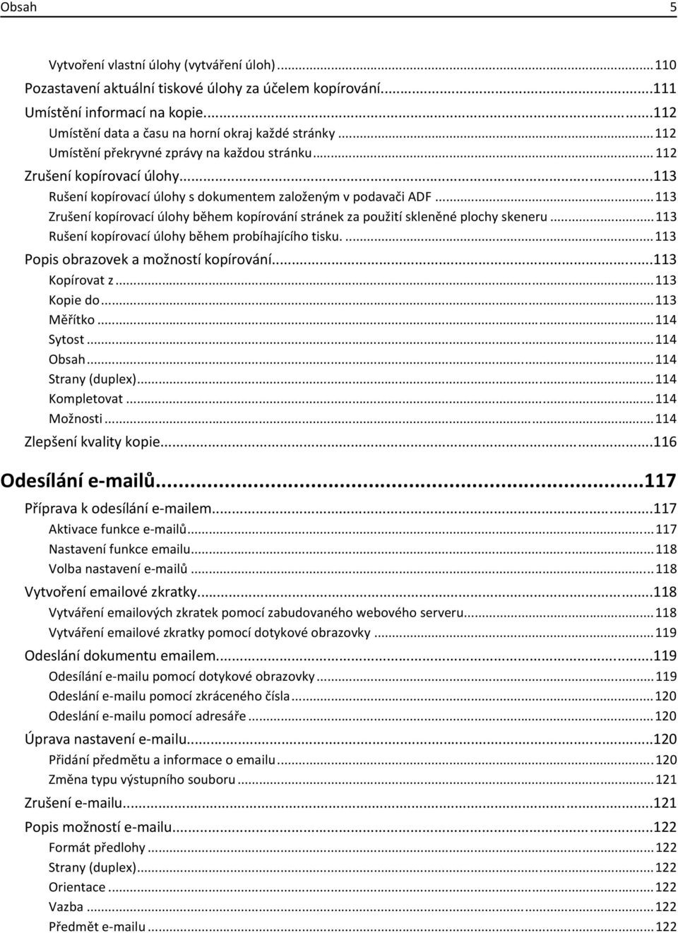 ..113 Zrušení kopírovací úlohy během kopírování stránek za použití skleněné plochy skeneru...113 Rušení kopírovací úlohy během probíhajícího tisku....113 Popis obrazovek a možností kopírování.