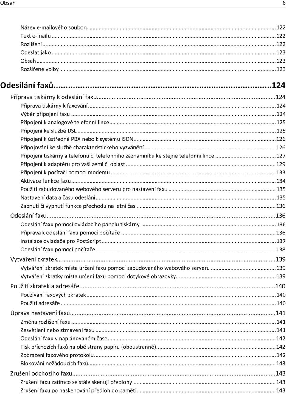 ..126 Připojování ke službě charakteristického vyzvánění...126 Připojení tiskárny a telefonu či telefonního záznamníku ke stejné telefonní lince...127 Připojení k adaptéru pro vaši zemi či oblast.