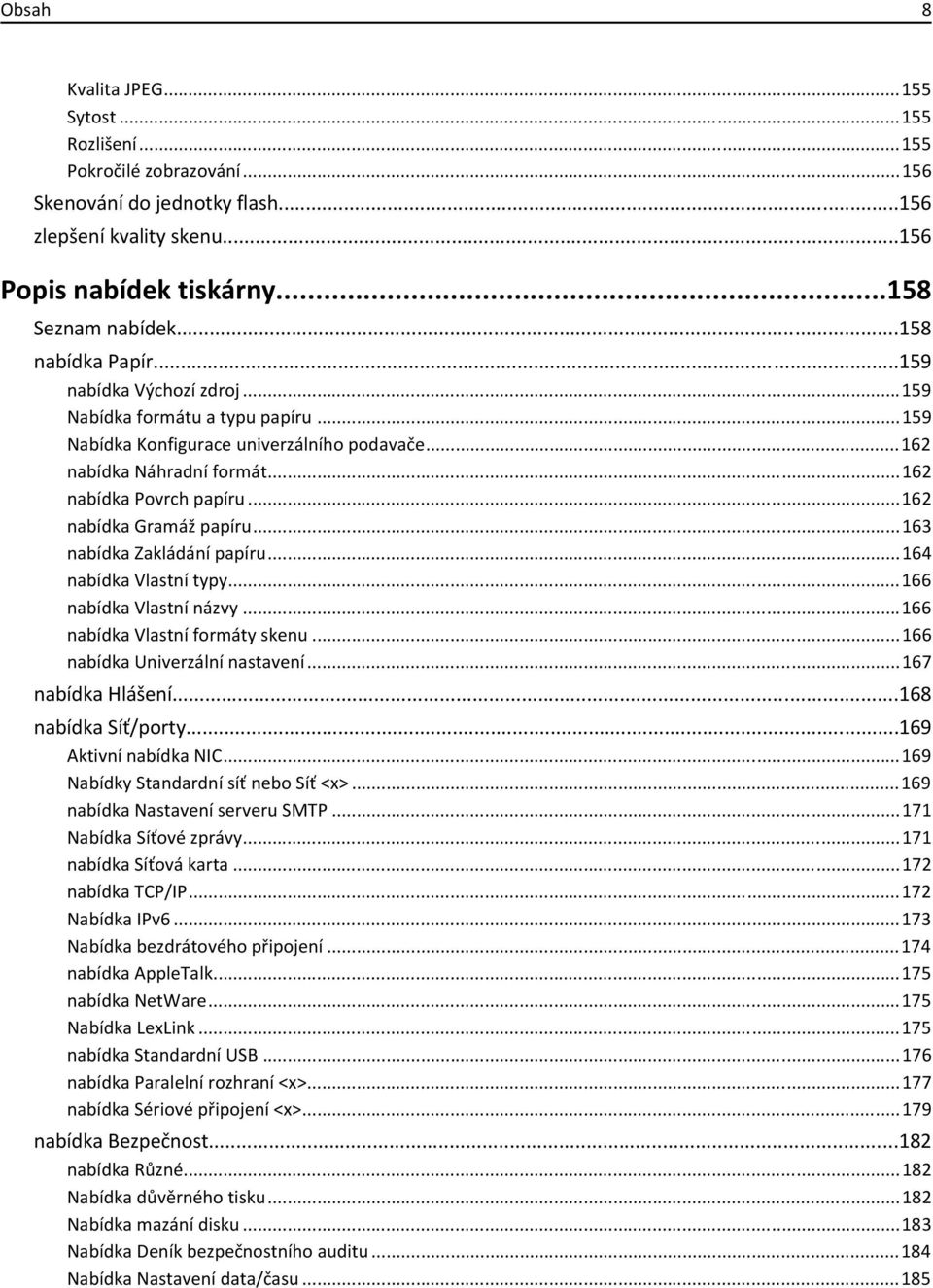 ..162 nabídka Gramáž papíru...163 nabídka Zakládání papíru...164 nabídka Vlastní typy...166 nabídka Vlastní názvy...166 nabídka Vlastní formáty skenu...166 nabídka Univerzální nastavení.