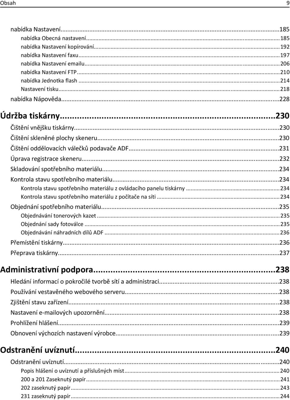 ..230 Čištění oddělovacích válečků podavače ADF...231 Úprava registrace skeneru...232 Skladování spotřebního materiálu...234 Kontrola stavu spotřebního materiálu.