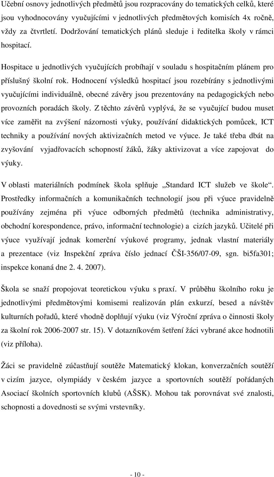 Hodnocení výsledků hospitací jsou rozebírány s jednotlivými vyučujícími individuálně, obecné závěry jsou prezentovány na pedagogických nebo provozních poradách školy.