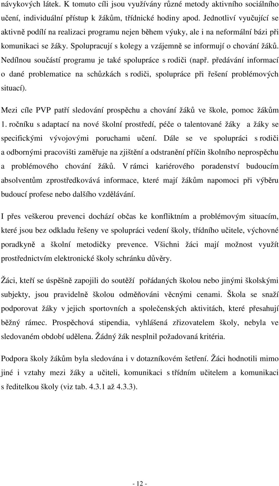 Nedílnou součástí programu je také spolupráce s rodiči (např. předávání informací o dané problematice na schůzkách s rodiči, spolupráce při řešení problémových situací).