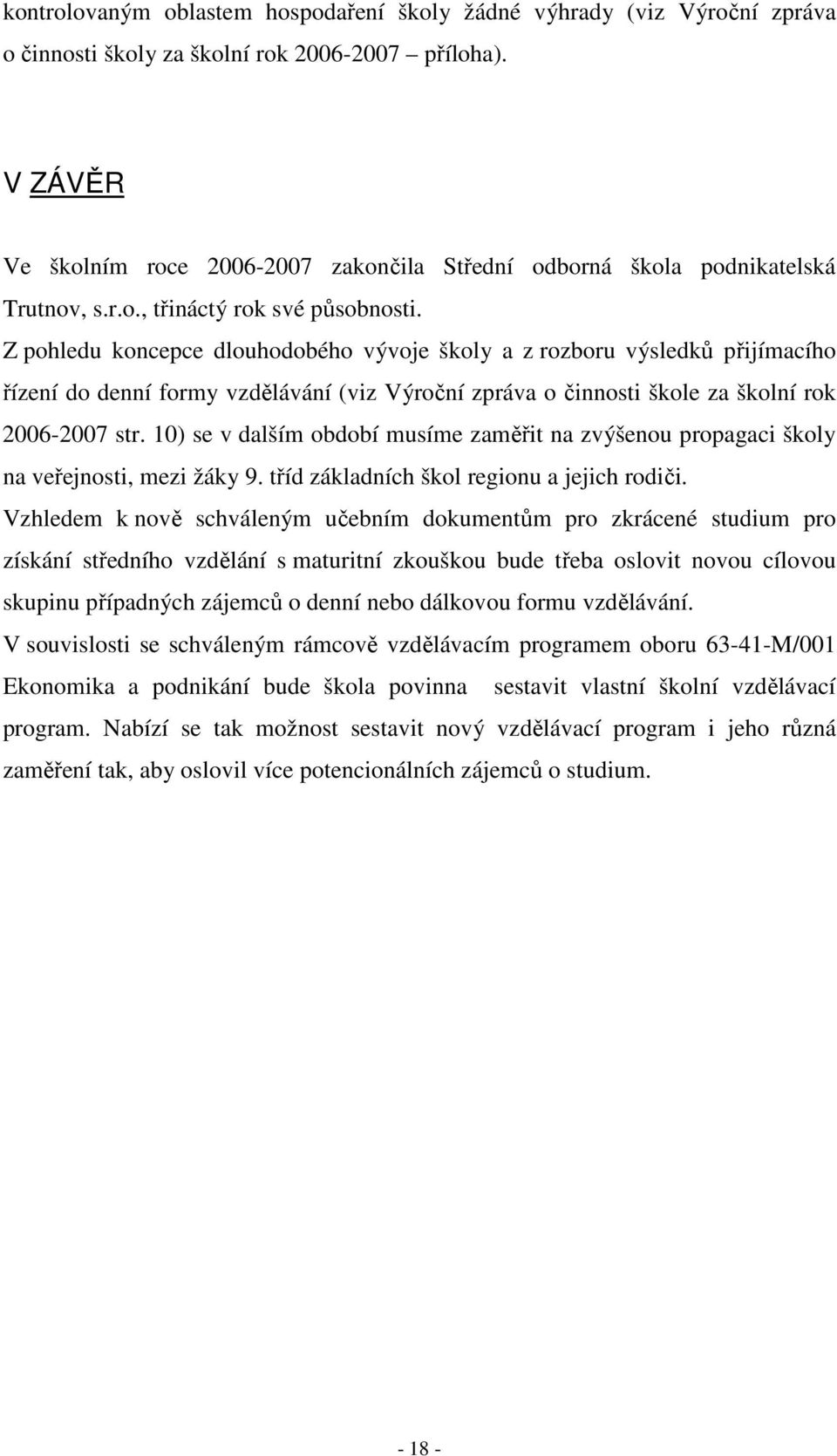 Z pohledu koncepce dlouhodobého vývoje školy a z rozboru výsledků přijímacího řízení do denní formy vzdělávání (viz Výroční zpráva o činnosti škole za školní rok 2006-2007 str.