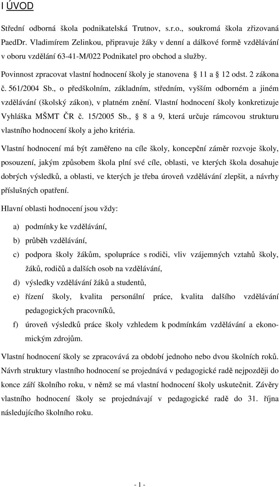 Povinnost zpracovat vlastní hodnocení školy je stanovena 11 a 12 odst. 2 zákona č. 561/2004 Sb.