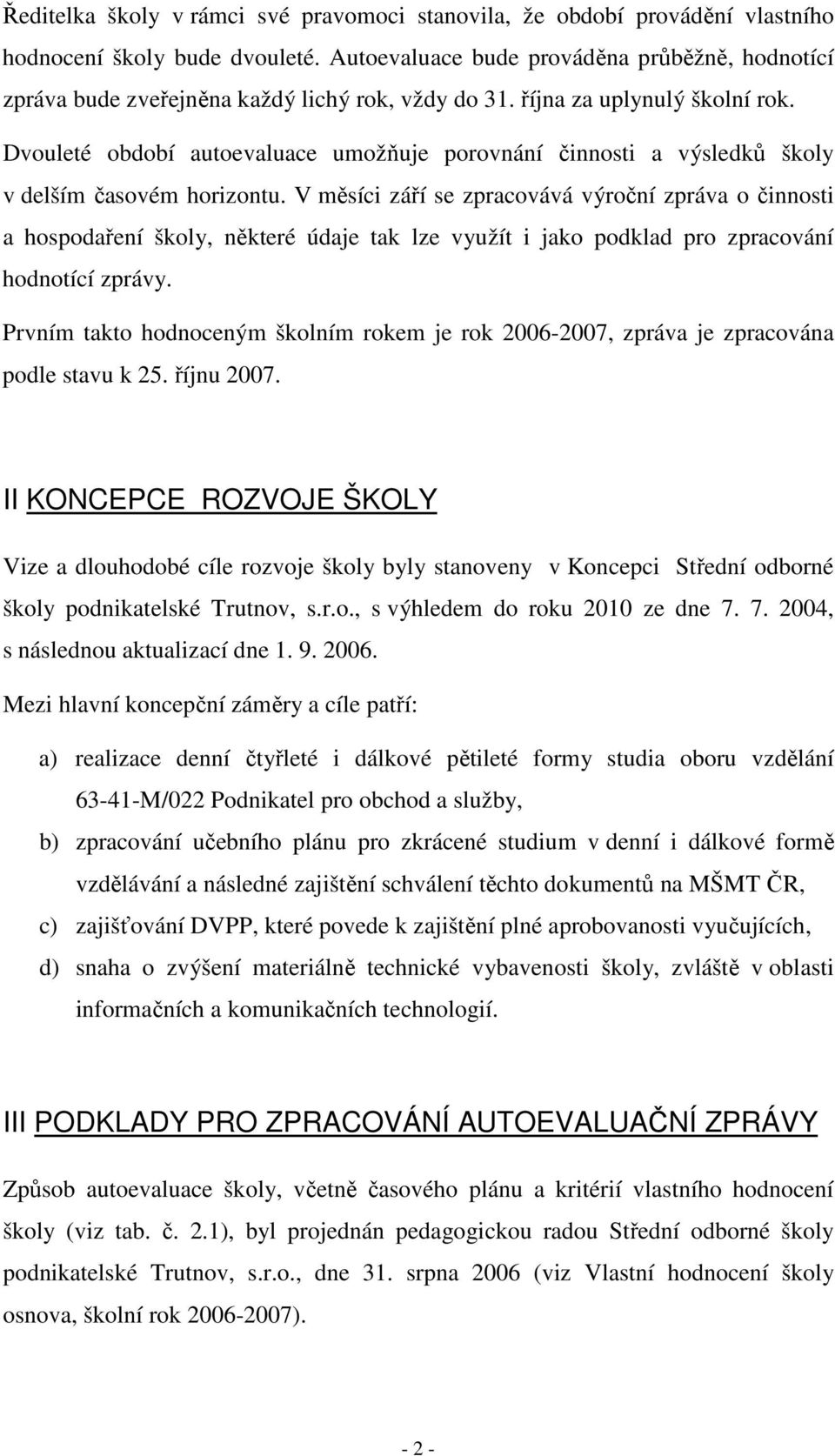 Dvouleté období autoevaluace umožňuje porovnání činnosti a výsledků školy v delším časovém horizontu.