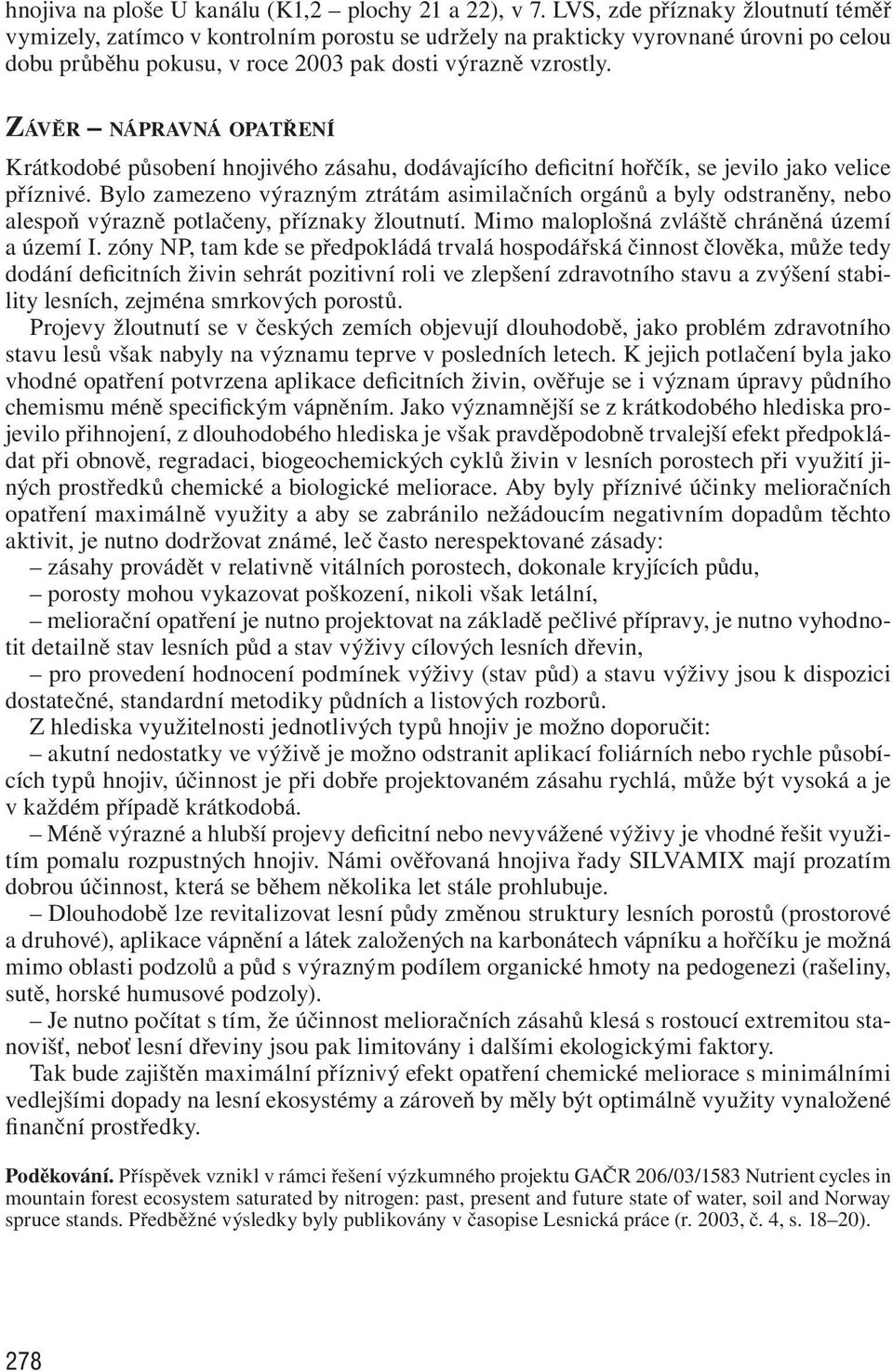 ZÁVĚR NÁPRAVNÁ OPATŘENÍ Krátkodobé působení hnojivého zásahu, dodávajícího deficitní hořčík, se jevilo jako velice příznivé.