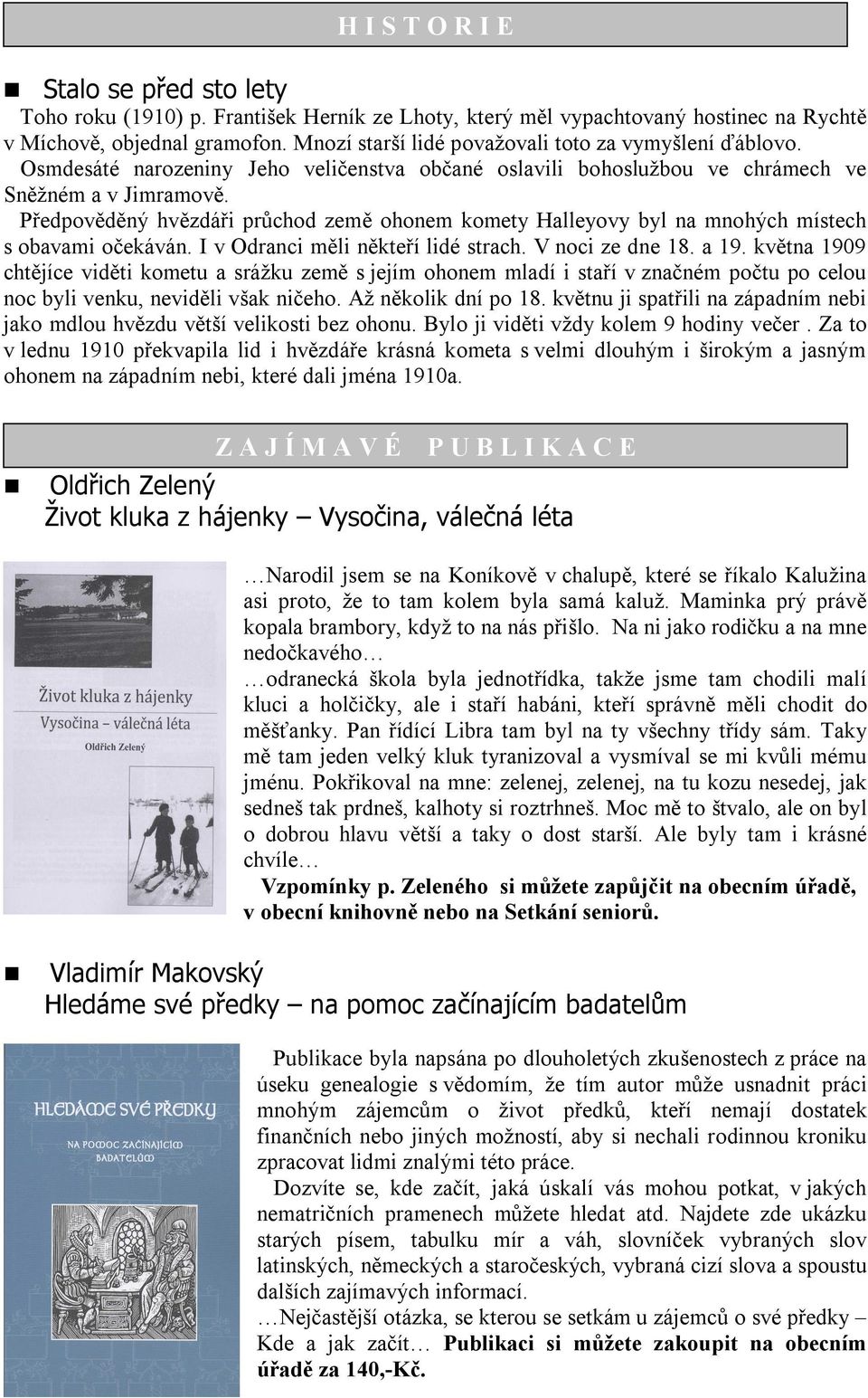 Předpověděný hvězdáři průchod země ohonem komety Halleyovy byl na mnohých místech s obavami očekáván. I v Odranci měli někteří lidé strach. V noci ze dne 18. a 19.