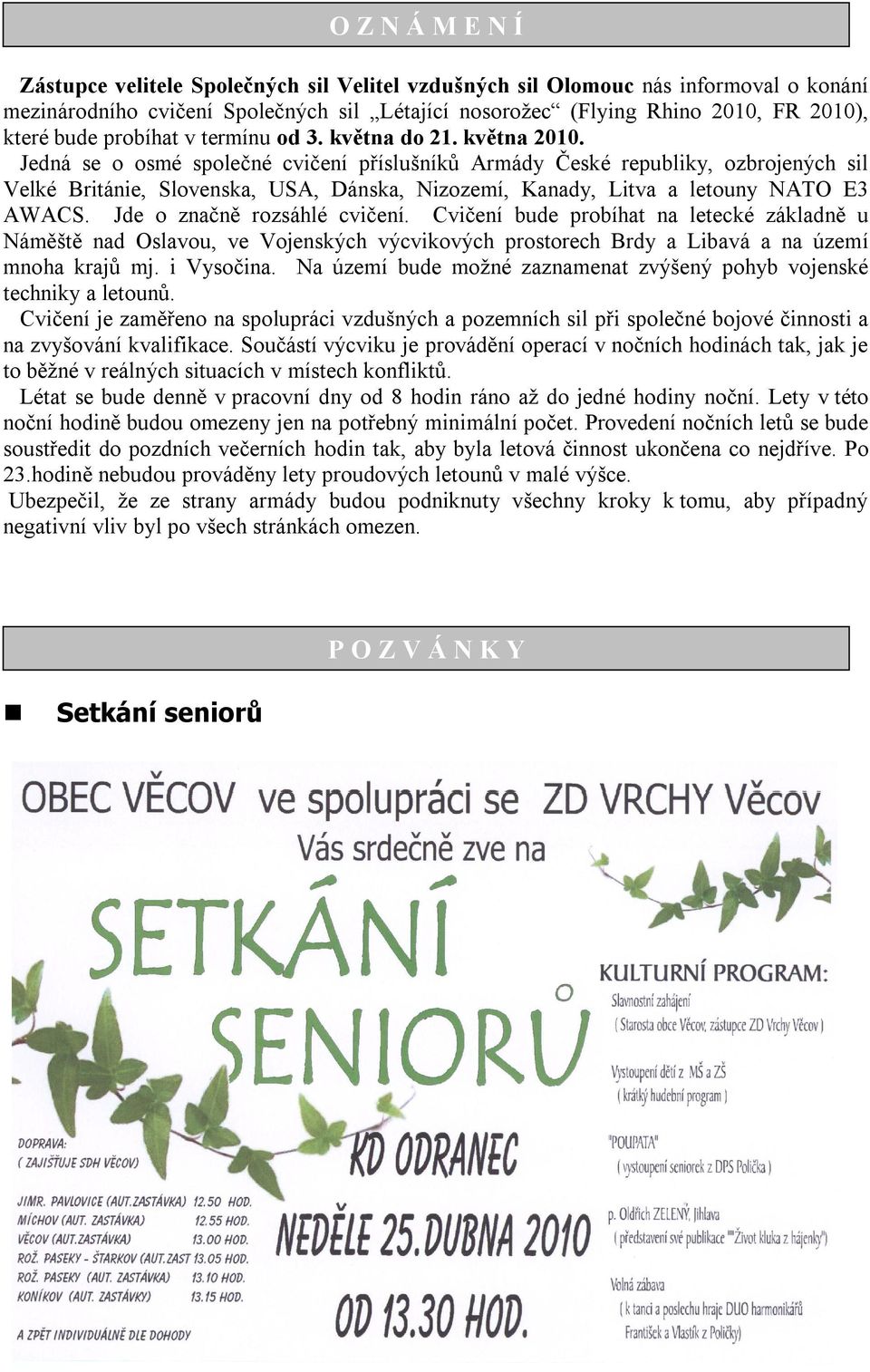 Jedná se o osmé společné cvičení příslušníků Armády České republiky, ozbrojených sil Velké Británie, Slovenska, USA, Dánska, Nizozemí, Kanady, Litva a letouny NATO E3 AWACS.