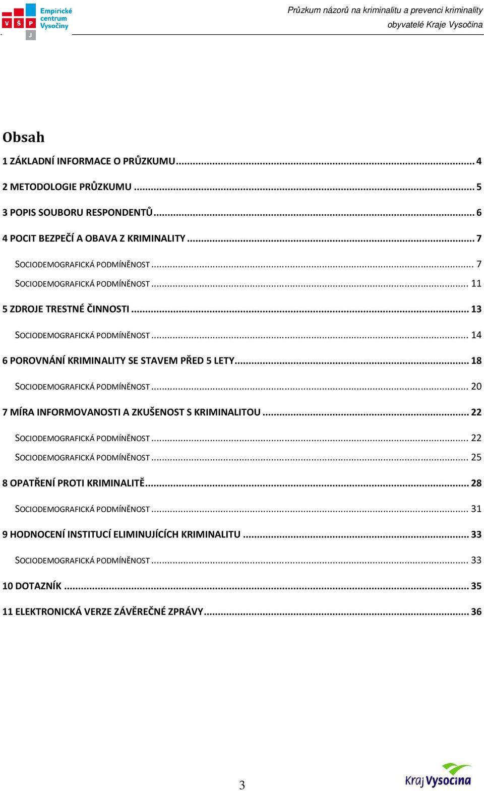 .. 18 SOCIODEMOGRAFICKÁ PODMÍNĚNOST... 20 7 MÍRA INFORMOVANOSTI A ZKUŠENOST S KRIMINALITOU... 22 SOCIODEMOGRAFICKÁ PODMÍNĚNOST... 22 SOCIODEMOGRAFICKÁ PODMÍNĚNOST... 25 8 OPATŘENÍ PROTI KRIMINALITĚ.