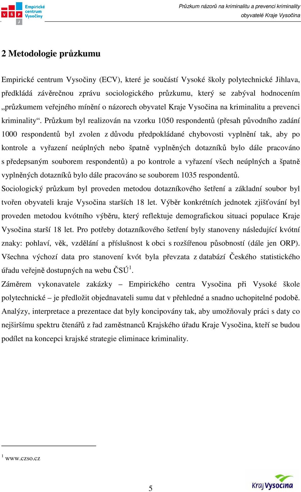 Průzkum byl realizován na vzorku 1050 respondentů (přesah původního zadání 1000 respondentů byl zvolen z důvodu předpokládané chybovosti vyplnění tak, aby po kontrole a vyřazení neúplných nebo špatně