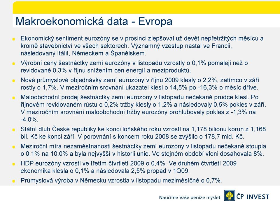 Výrobní ceny šestnáctky zemí eurozóny v listopadu vzrostly o 0,1% pomaleji neţ o revidované 0,3% v říjnu sníţením cen energií a meziproduktů.