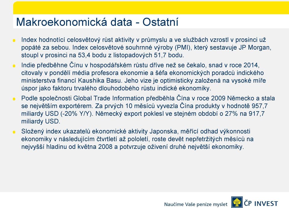 Indie předběhne Čínu v hospodářském růstu dříve neţ se čekalo, snad v roce 2014, citovaly v pondělí média profesora ekonomie a šéfa ekonomických poradců indického ministerstva financí Kaushika Basu.