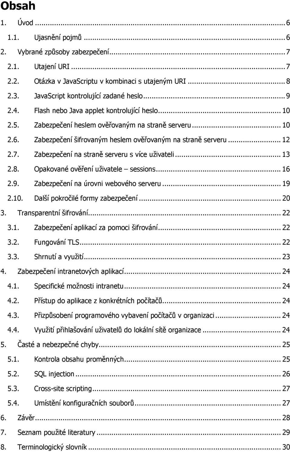 Zabezpečení šifrovaným heslem ověřovaným na straně serveru... 12 2.7. Zabezpečení na straně serveru s více uživateli... 13 2.8. Opakované ověření uživatele sessions... 16 2.9.