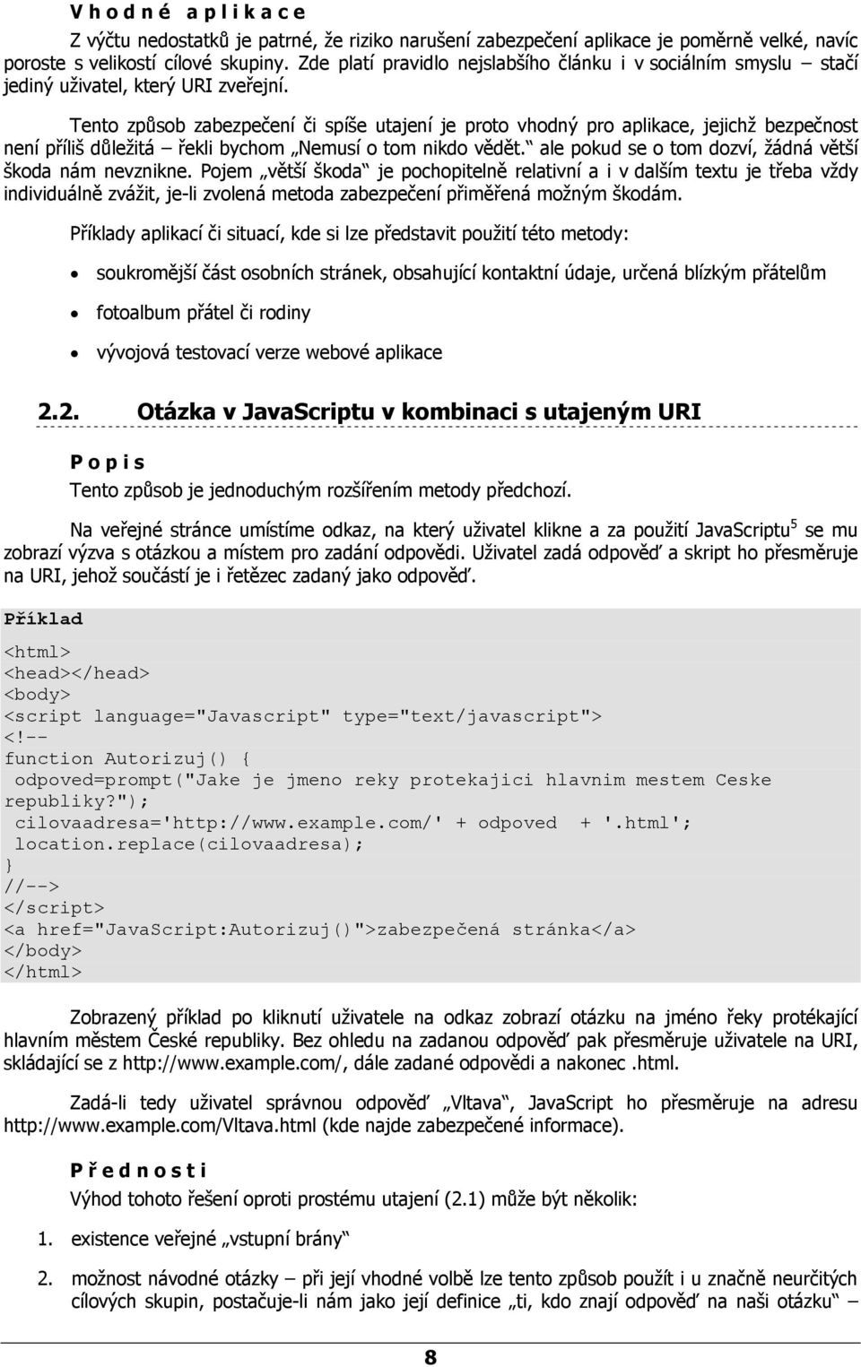 Tento způsob zabezpečení či spíše utajení je proto vhodný pro aplikace, jejichž bezpečnost není příliš důležitá řekli bychom Nemusí o tom nikdo vědět.