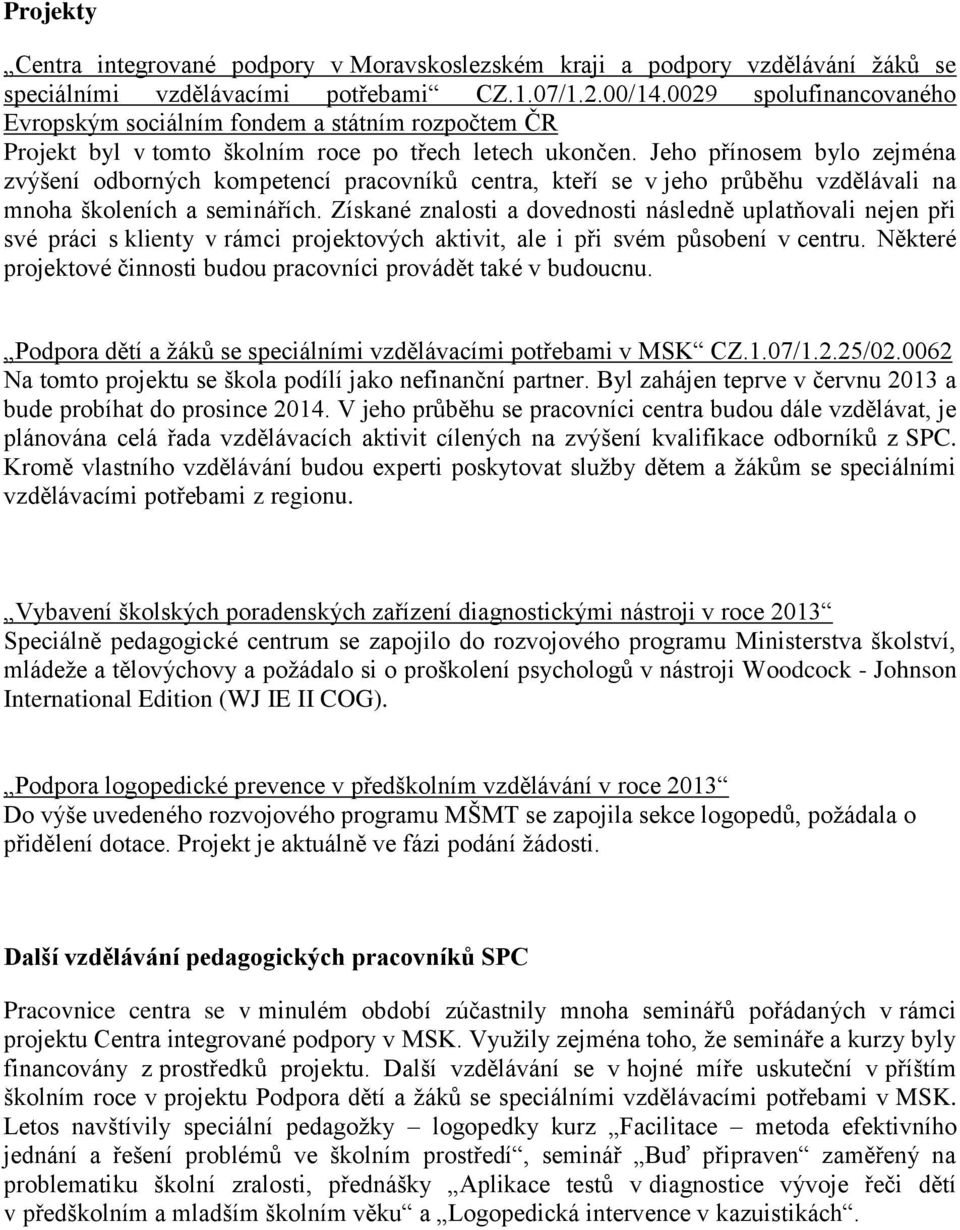 Jeho přínosem bylo zejména zvýšení odborných kompetencí pracovníků centra, kteří se v jeho průběhu vzdělávali na mnoha školeních a seminářích.