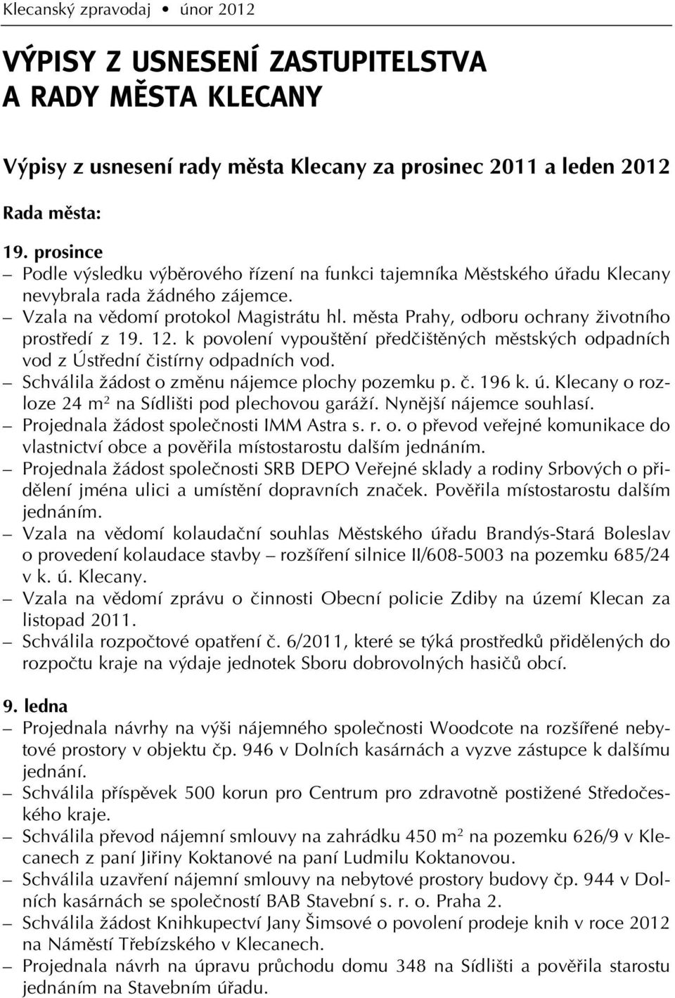 mûsta Prahy, odboru ochrany Ïivotního prostfiedí z 19. 12. k povolení vypou tûní pfiedãi tûn ch mûstsk ch odpadních vod z Ústfiední ãistírny odpadních vod.